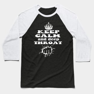 Keep Calm And Deep Throat - Motivational Quote Baseball T-Shirt